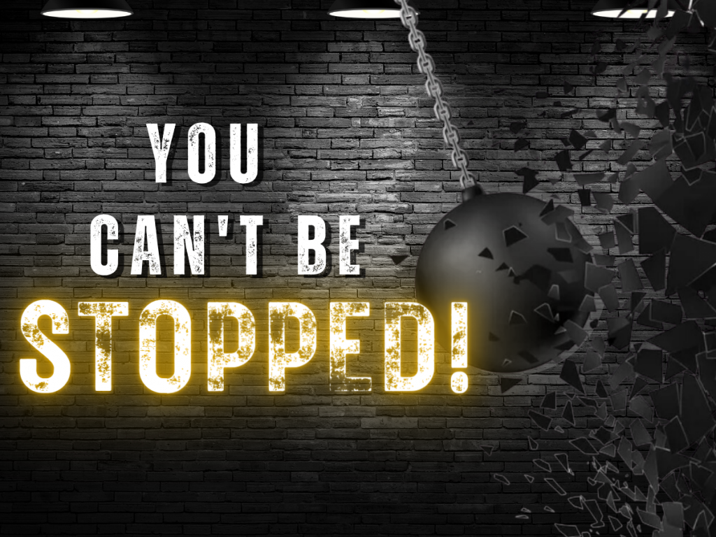 You Can’t Be Stopped!