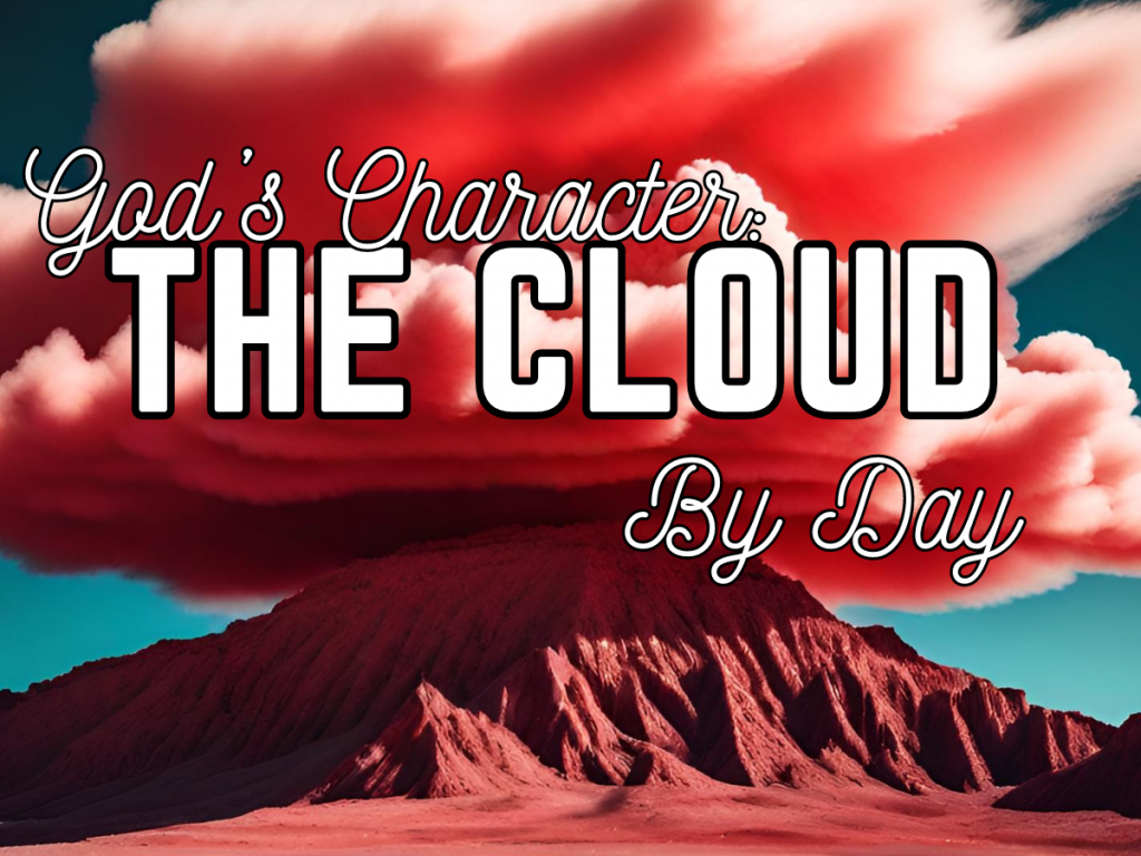 God’s Character: The Cloud By Day!